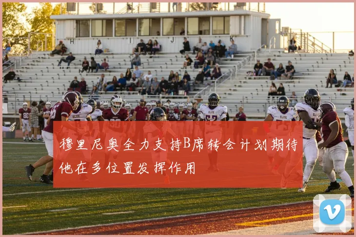 穆里尼奥全力支持B席转会计划期待他在多位置发挥作用